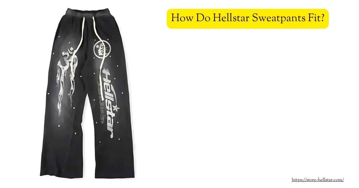 How Do Hellstar Sweatpants Fit? 1 How Do Hellstar Sweatpants Fit?